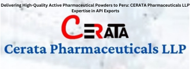 Delivering High-Quality Active Pharmaceutical Powders to Peru: CERATA Pharmaceuticals LLP’s Expertise in API Exports